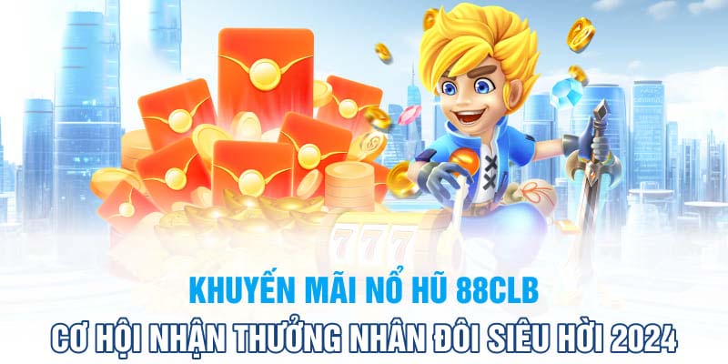 Ưu đãi khi tham gia Nổ hũ 88CLB